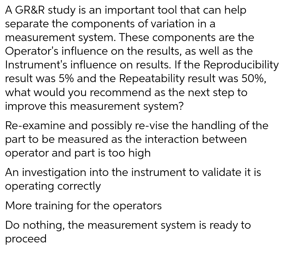 please answer all... A GR&R study is an important tool that can