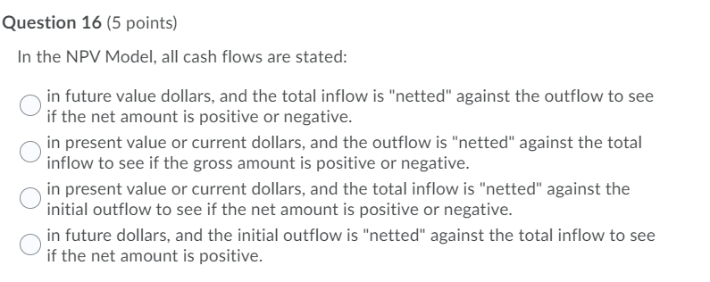 Question 16 {5 points} In the NPV Model. all cash flows