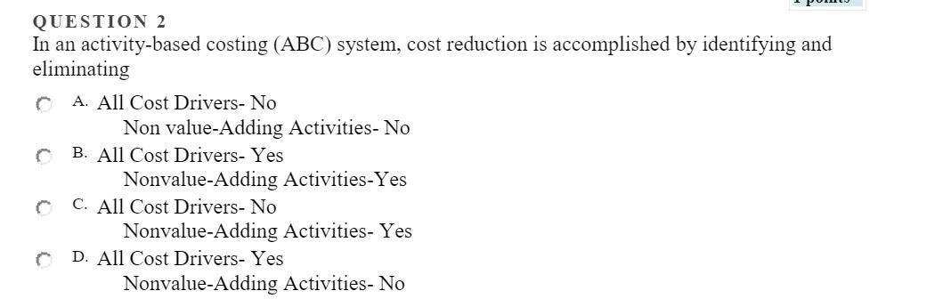  QUESTION 2 In an activity-based costing (ABC) system, cost reduction is