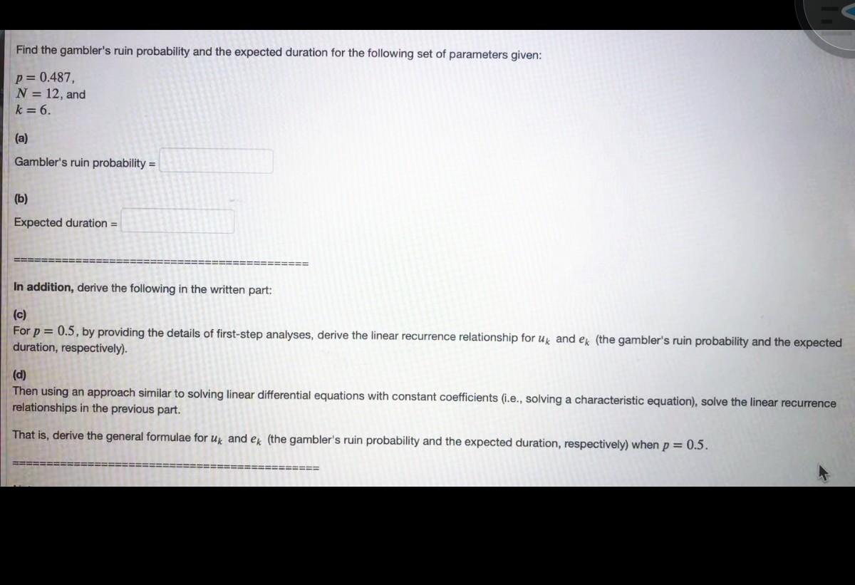 Find the gambler's ruin probability and the expected duration for the