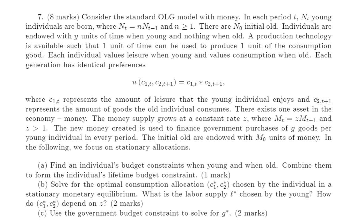 Answer the following 7. (8 marks) Consider the standard OLG model with