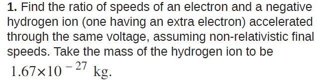 non-relativistic final speeds. Take the mass of the hydrogen ion to be