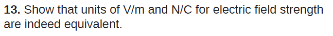 1.67x10 - 27 kg.13. Show that units of V/m and N/C for