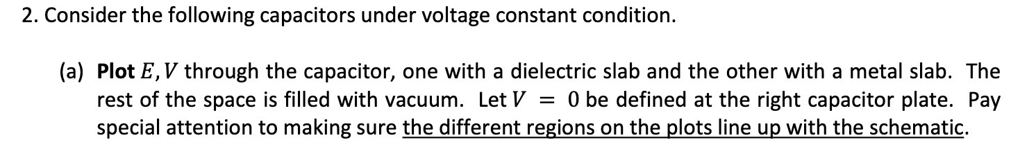 2. Consider the following capacitors under voltage constant condition. (a) Plot