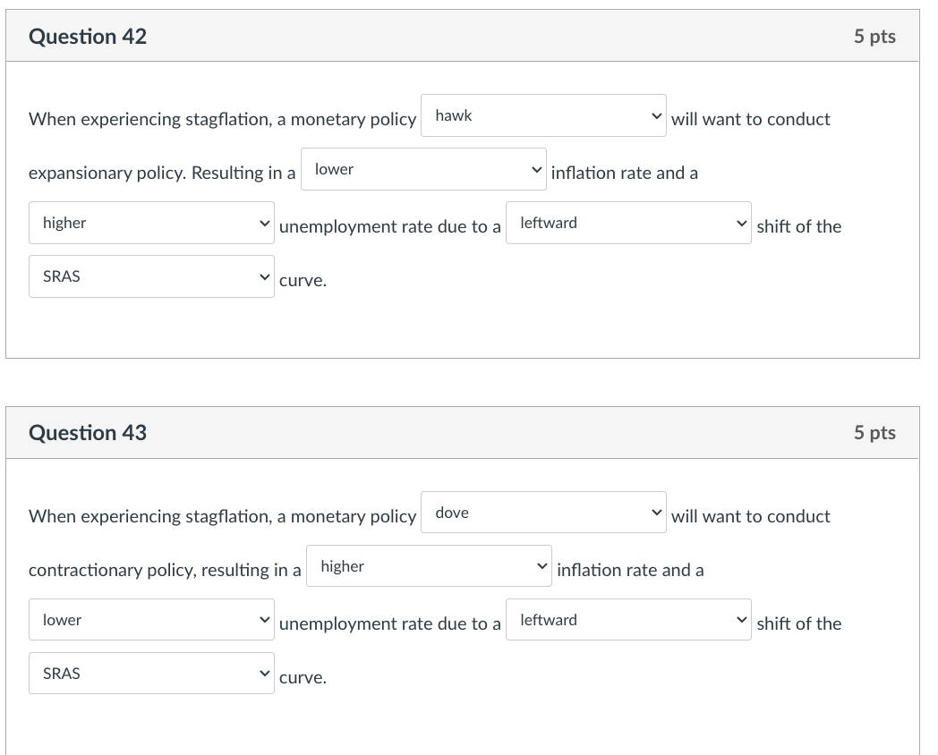 PLEASE CHECK Question 42 5 pts When experiencing stagflation, a monetary policy