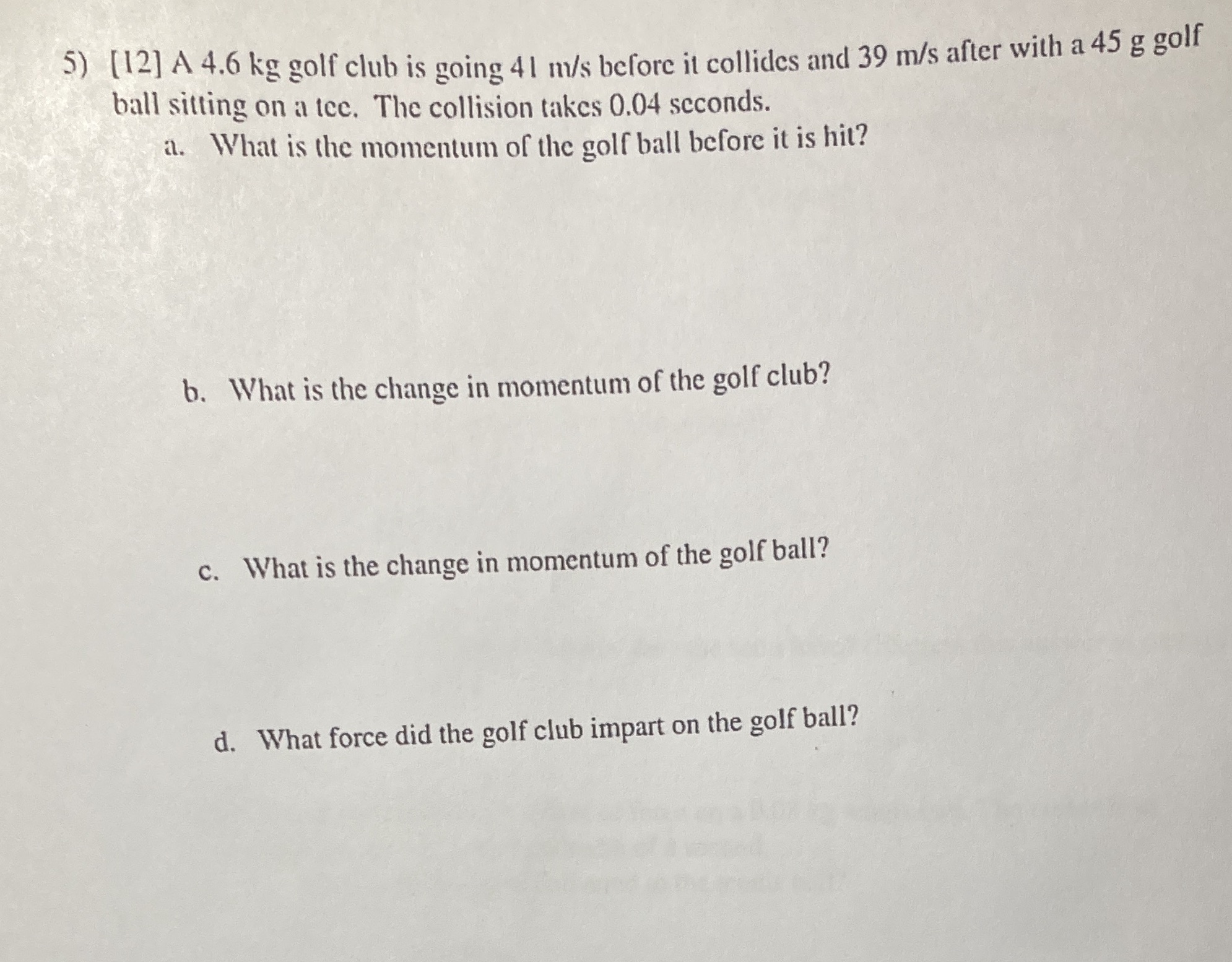 Please show all work. 5) [12] A 4.6 kg golf club is