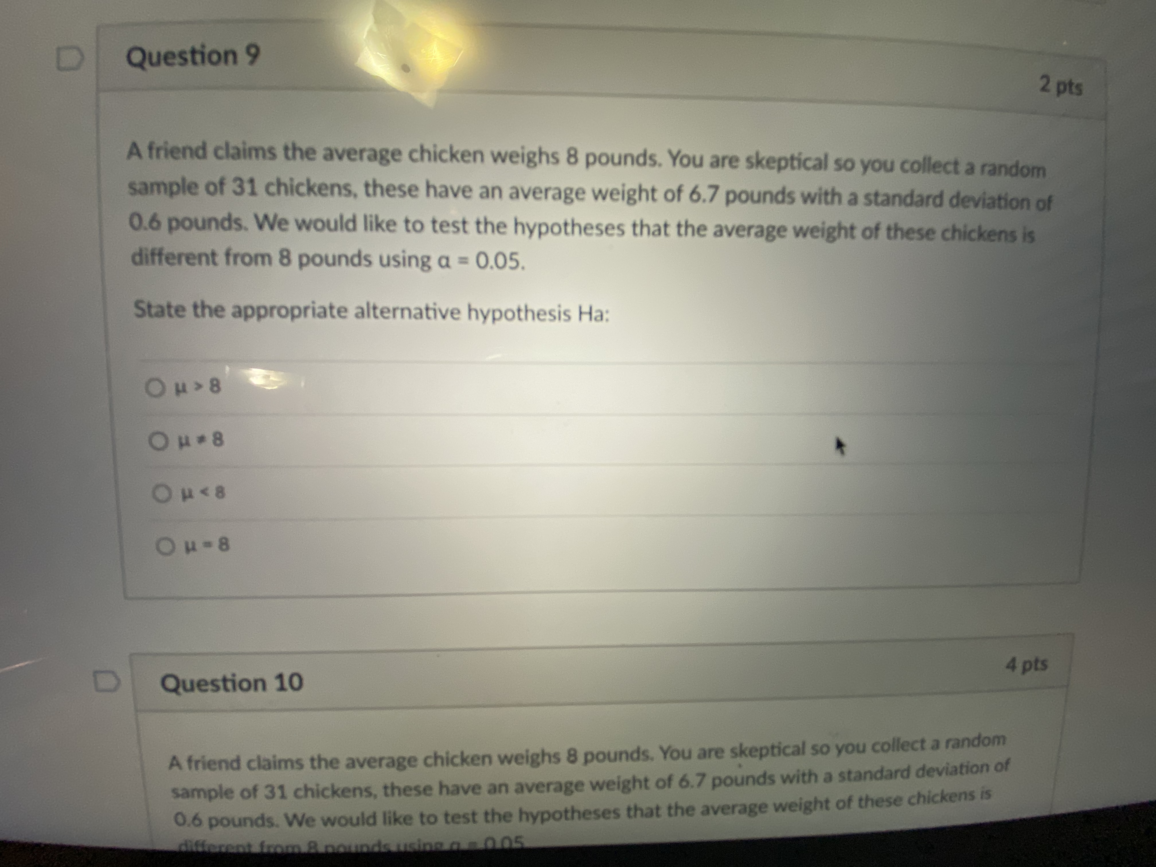 claims the average chicken weighs 8 pounds. You are skeptical so you