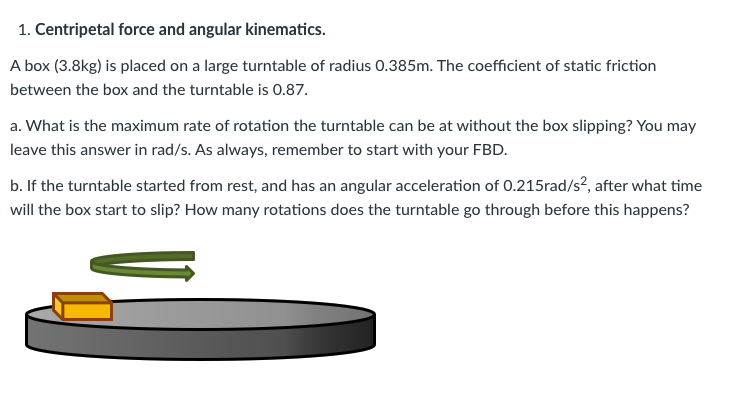 1. Centripetal force and angular kinematics. A box (3.8kg) is placed