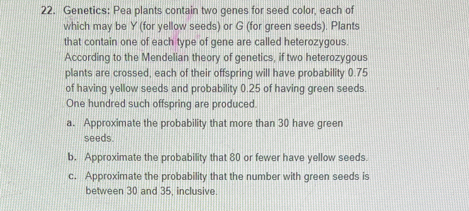 Please solve for B. 22. Genetics: Pea plants contain two genes for