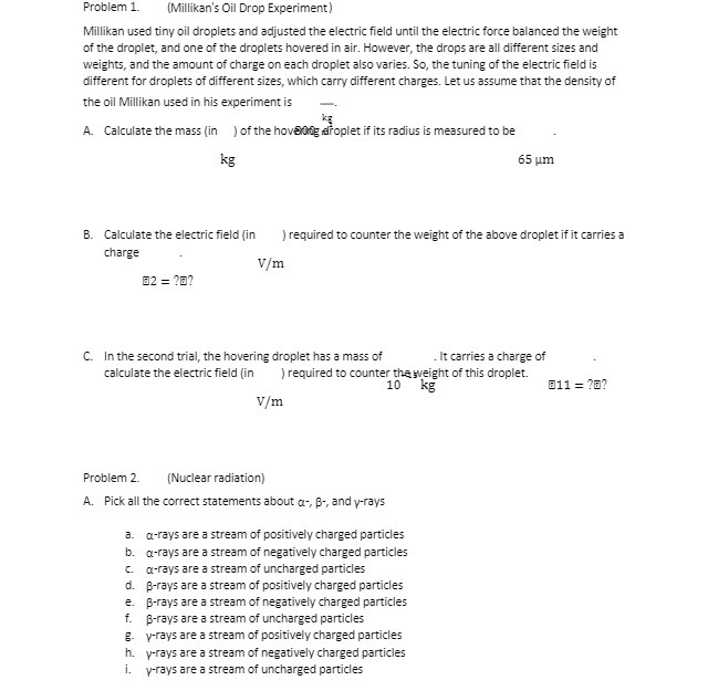  Problem 1. (Millikan's Oil Drop Experiment) Millikan used tiny oil droplets
