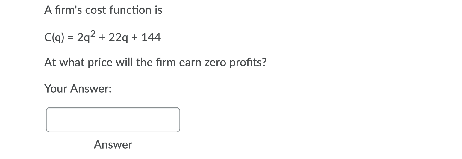 much! A firm's cost function is C(q) = 2q2+ 22q+144 At what