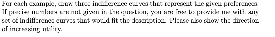 For each example, draw three indifference curves that represent the given