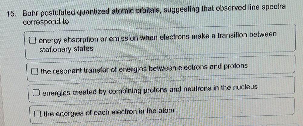 15. pleasehelp 15. Bohr postulated quantized atomic orbitals, suggesting that observed line