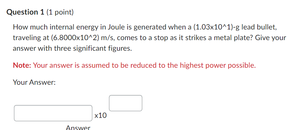 Please answer this Physics question. Question 1 (1 point) How much internal