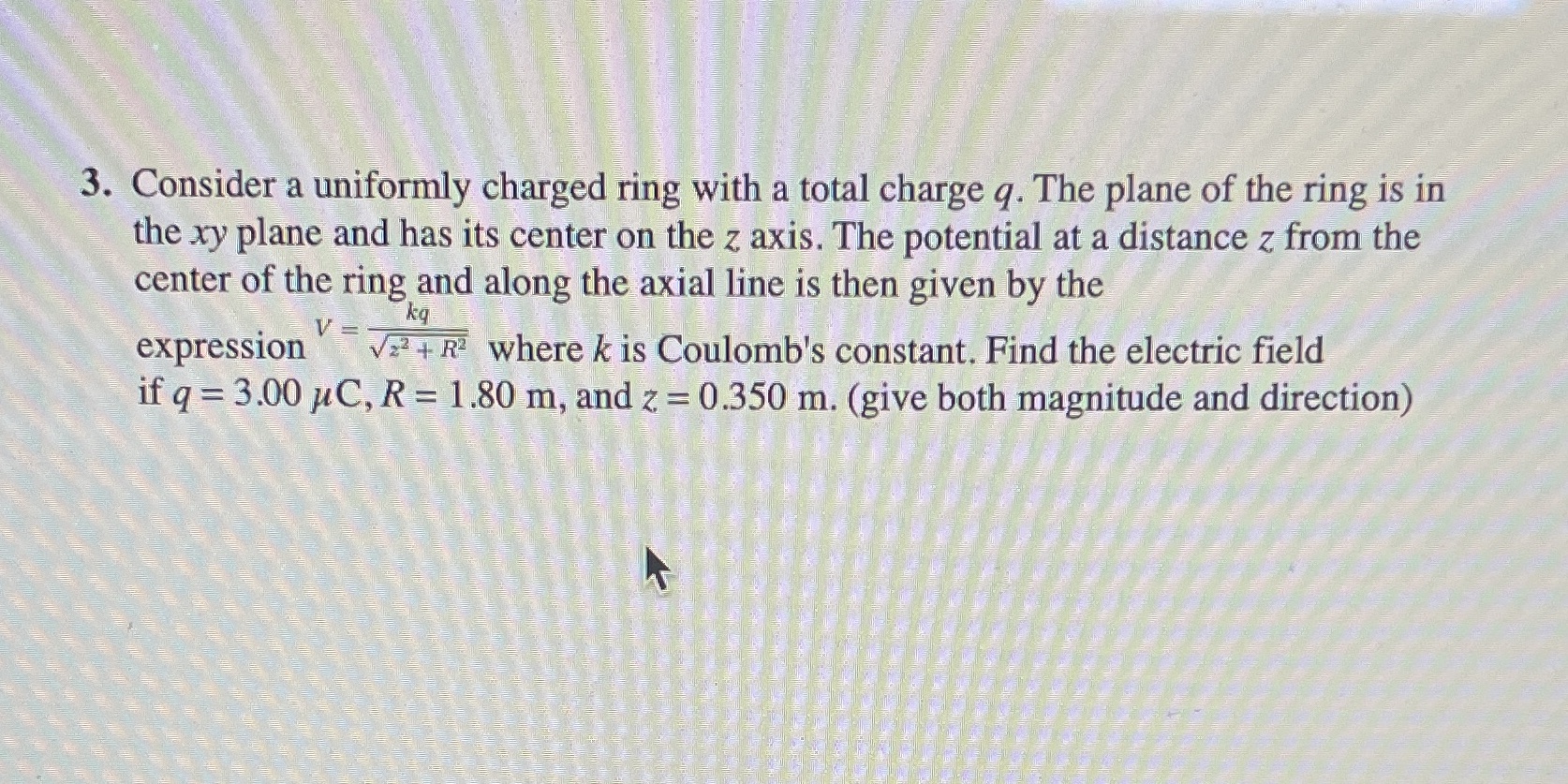  3. Consider a uniformly charged ring with a total charge q.