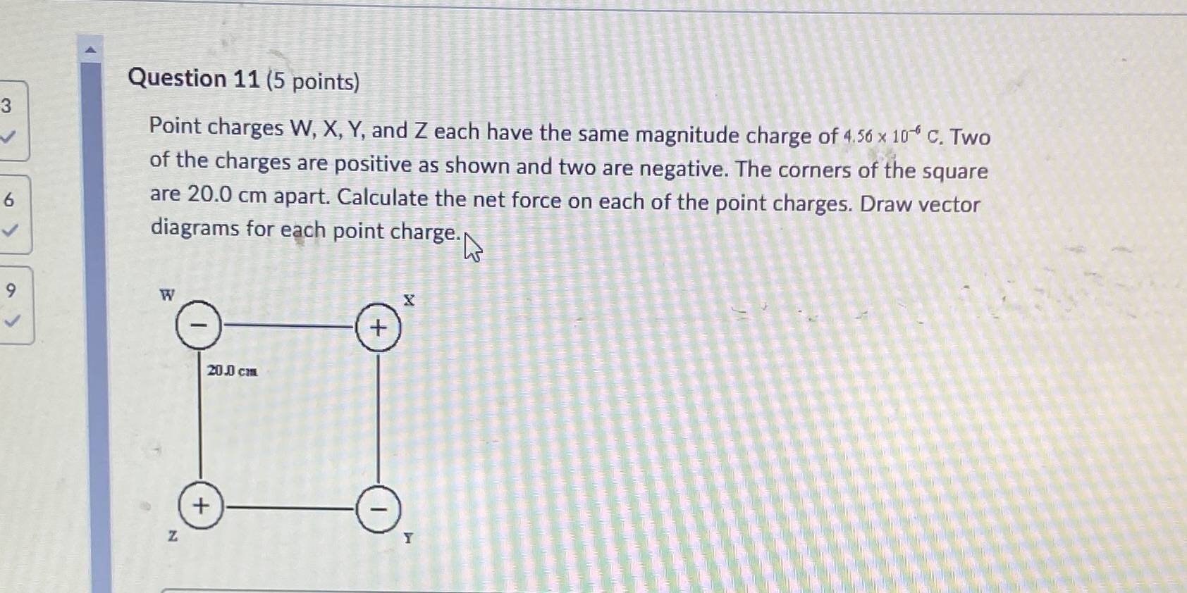 Question 11 (5 points) Point charges W, X, Y, and Z