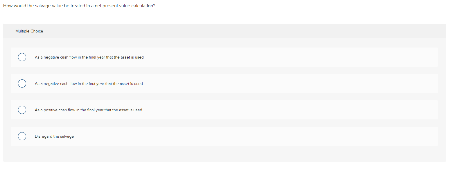 value calculation? Multiple Choice O As a negative cash flow in the