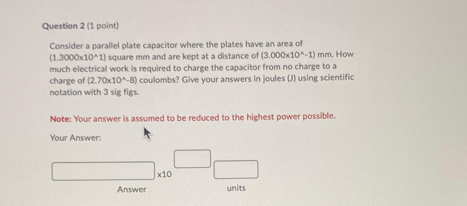  Question 2 (1 point) Consider a parallel plate capacitor where the