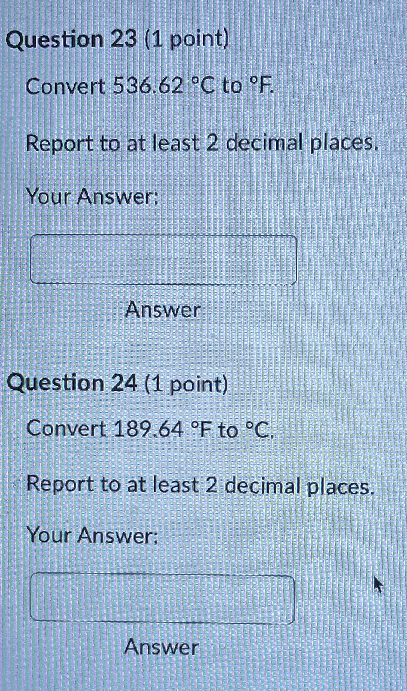 at least 2 decimal places. Your Answer: Answer Question 22 (1 point)
