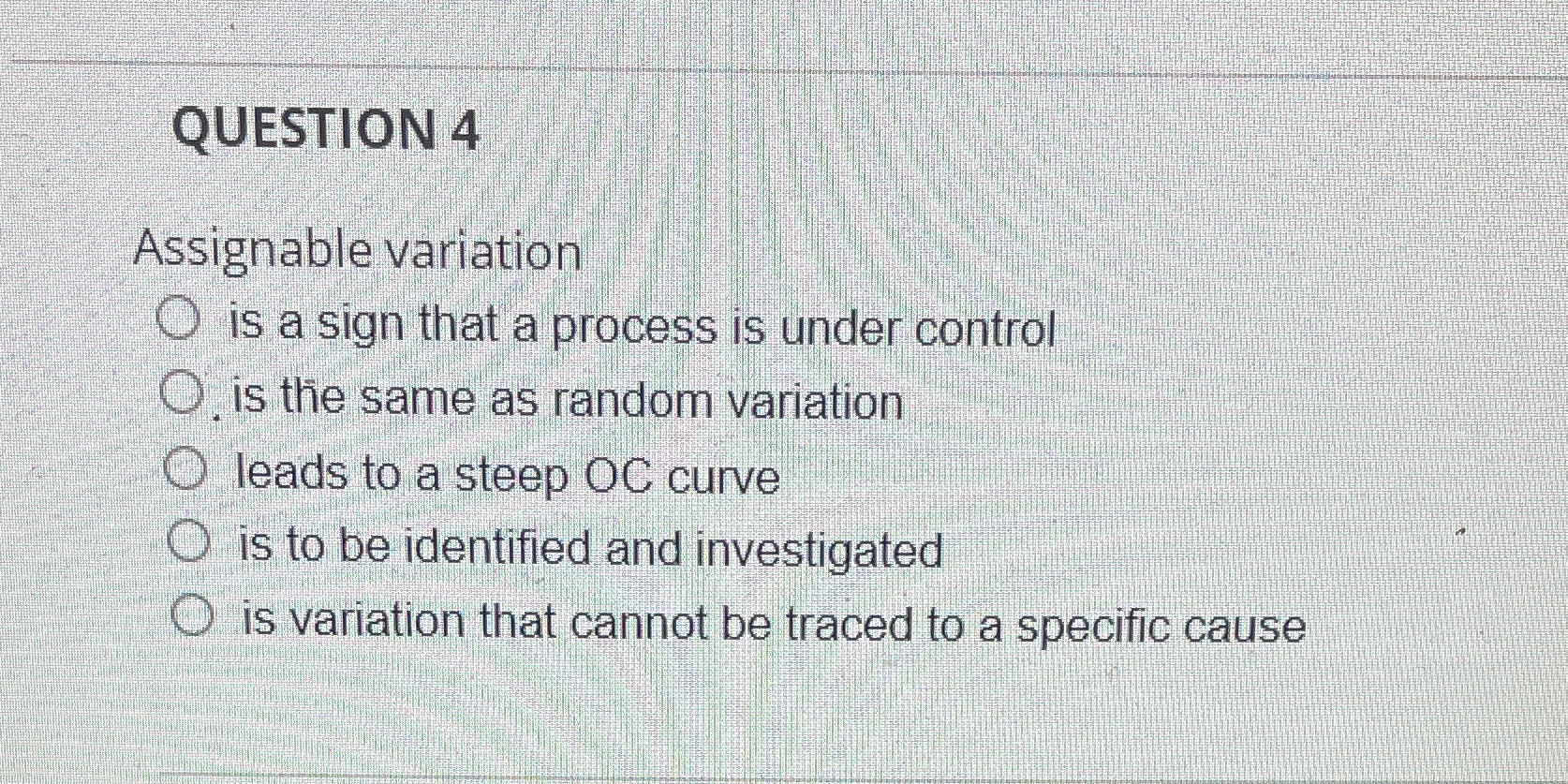 QUESTION 4 Assignable variation O is a sign that a process