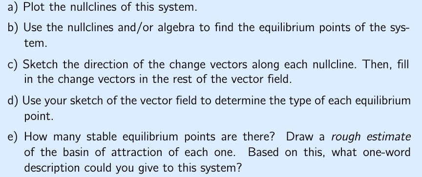 a) Plot the nullclines of this system. b) Use the nullclines