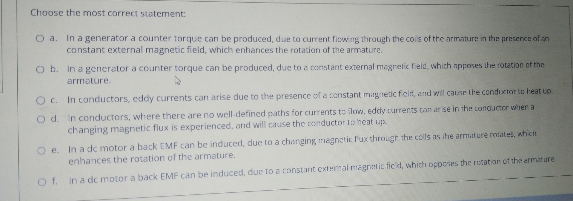 Choose the most correct statement: O a. In a generator a