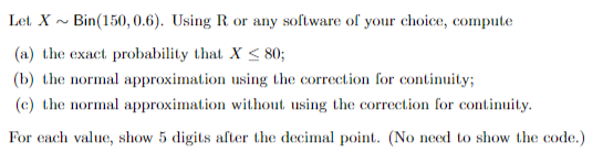  Let X ~ Bin(150, 0.6). Using R or any software of