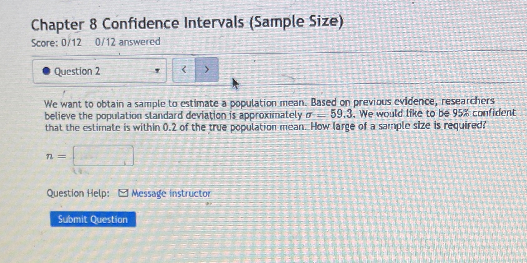 Chapter 8 Confidence Intervals (Sample Size) Score: 0/12 0/12 answered Question
