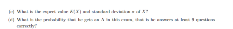 independent random guess. Let X denote the number of questions he answers