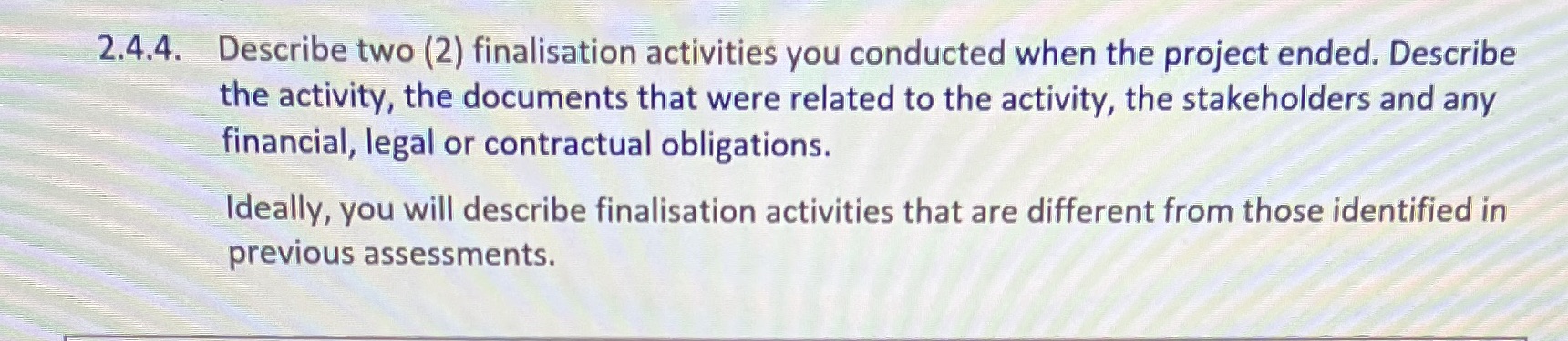 This relates to closing out a project 2.4.4. Describe two (2) finalisation