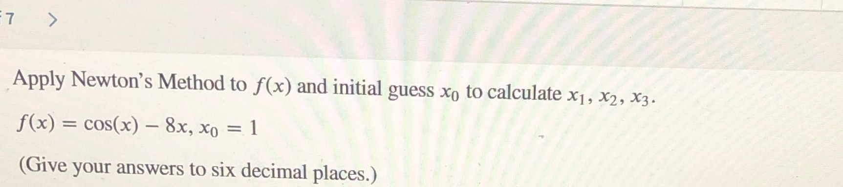  7 > Apply Newton's Method to f(x) and initial guess xo