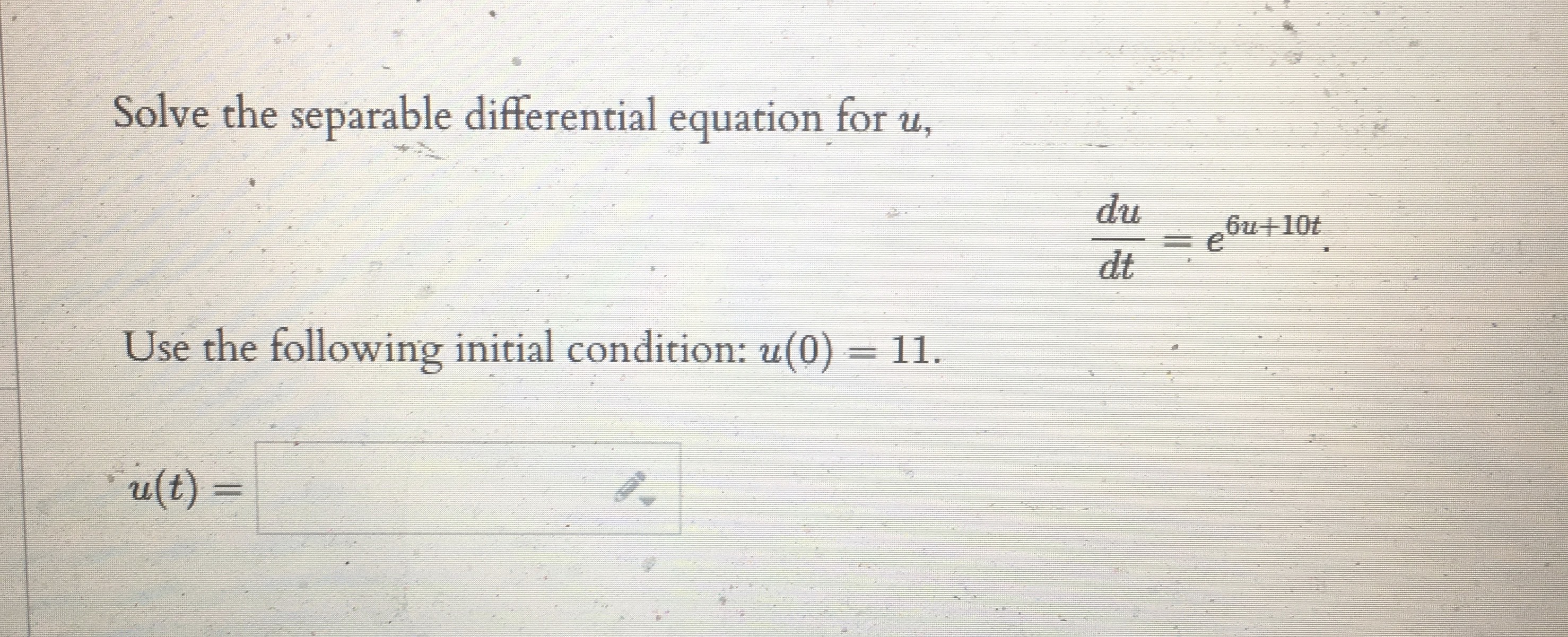 Solve the separable differential equation for u, du e 6u-+ 10t