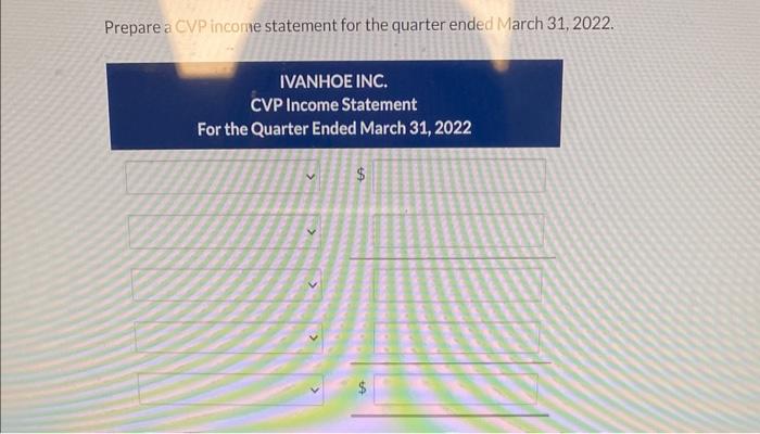  Prepare a CVP income statement for the quarter ended March 31,