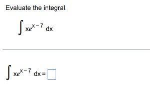Evaluate the integral xex dx xex 7 dxzc_l