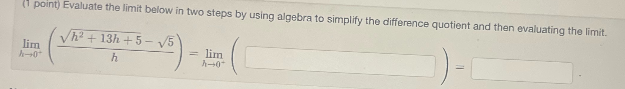  (1 point) Evaluate the limit below in two steps by using