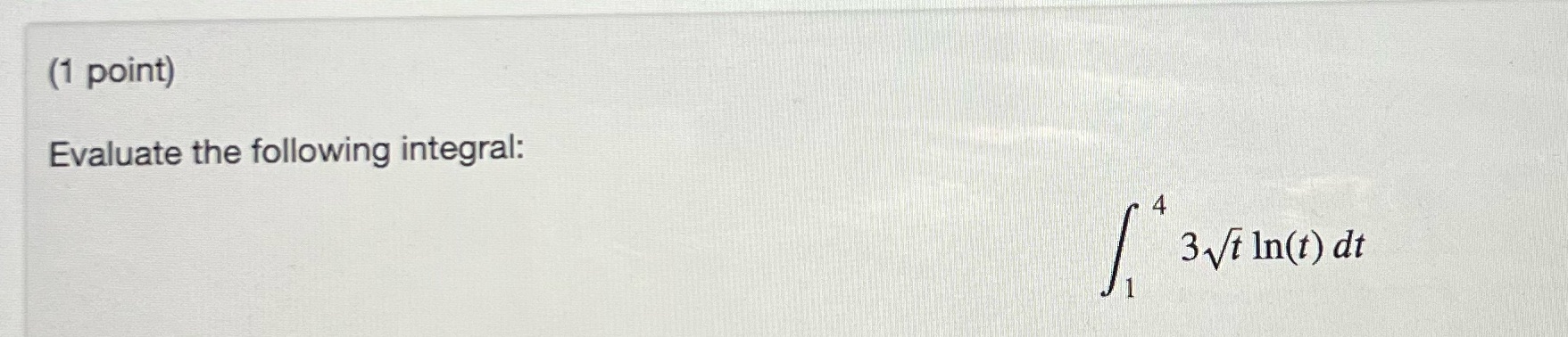 (1 point) Evaluate the following integral: 4 30 In(t) dt 1