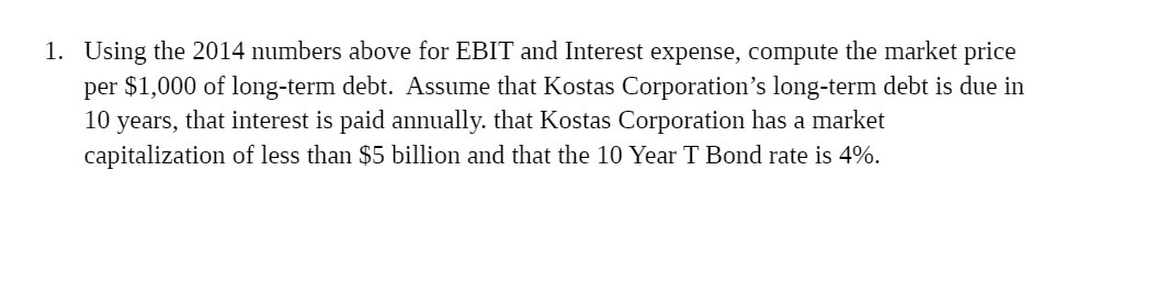  1. Using the 2014 numbers above for EBIT and Interest expense,