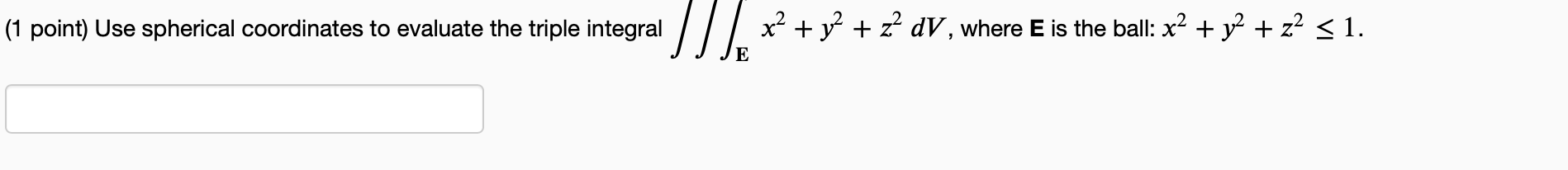 x2 + y2 + z2 dV, where E is the ball: x2