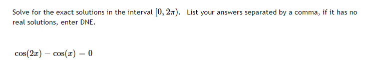 no real solutions, enter DNE. cos(2x) - cos(I) = 0Convert the Cartesian