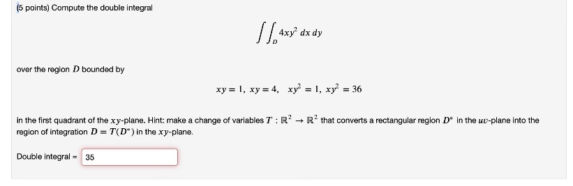 Solve problem below (5 points) Compute the double integral 4xy dx dy