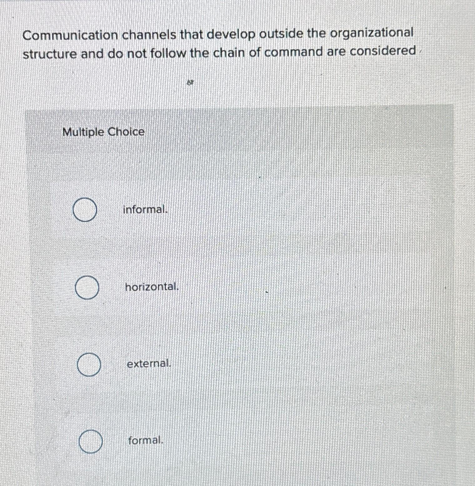 follow the chain of command are considered Multiple Choice informal. horizontal. external.