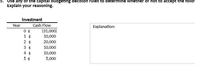 Explain your reasoning. Investment Year 5 Cash Flow (31,000) 10,000 20,000 10,000