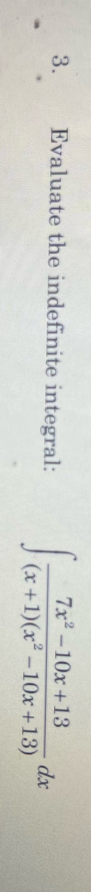 Q3 Cal 2 Problem 7x2 -10x +13 Evaluate the indefinite integral: dx