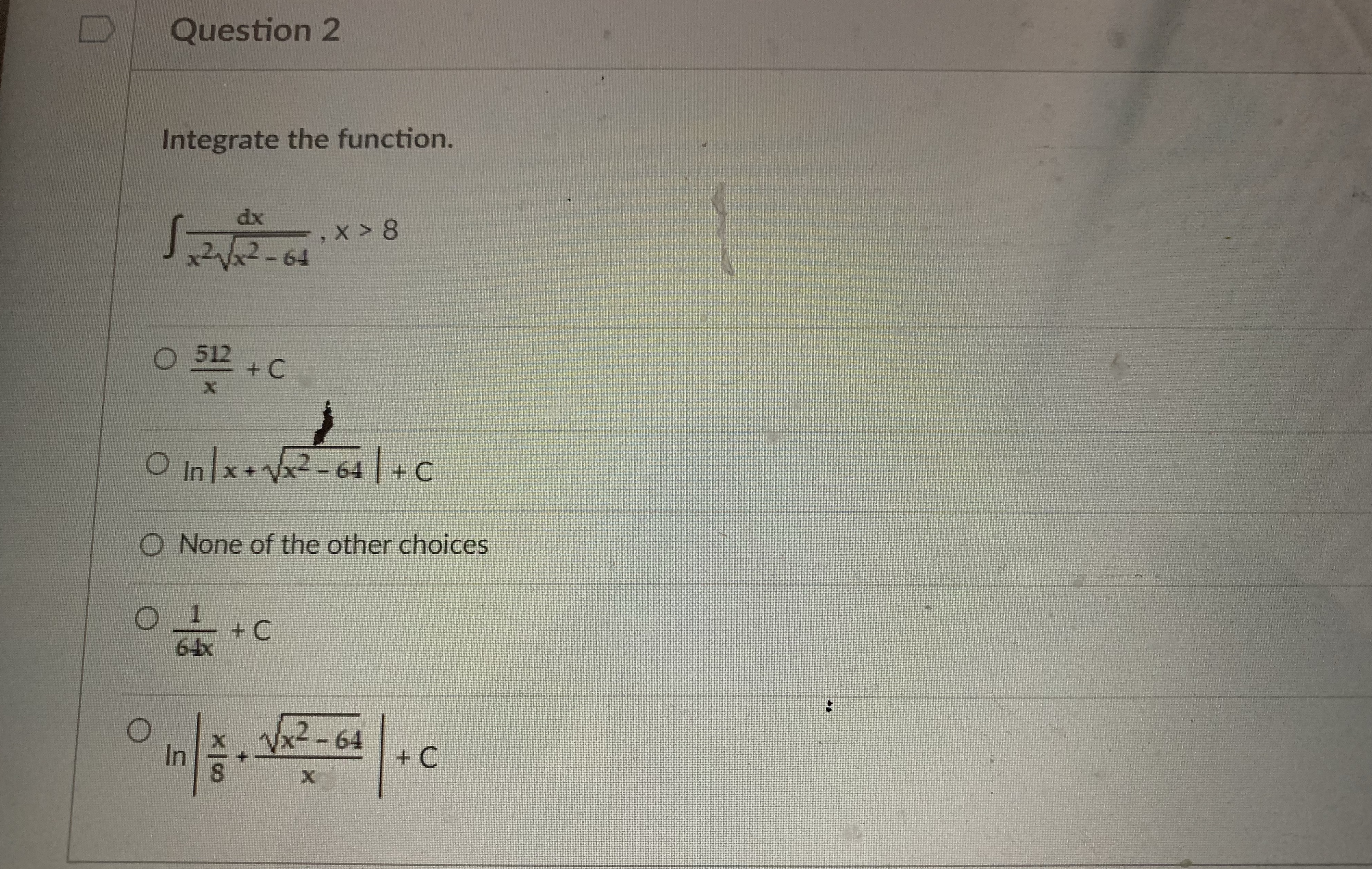 Calculus D Question 2 Integrate the function. dx , X > 8