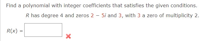 Find a polynomial with integer coefficients that satisfies the given conditions.