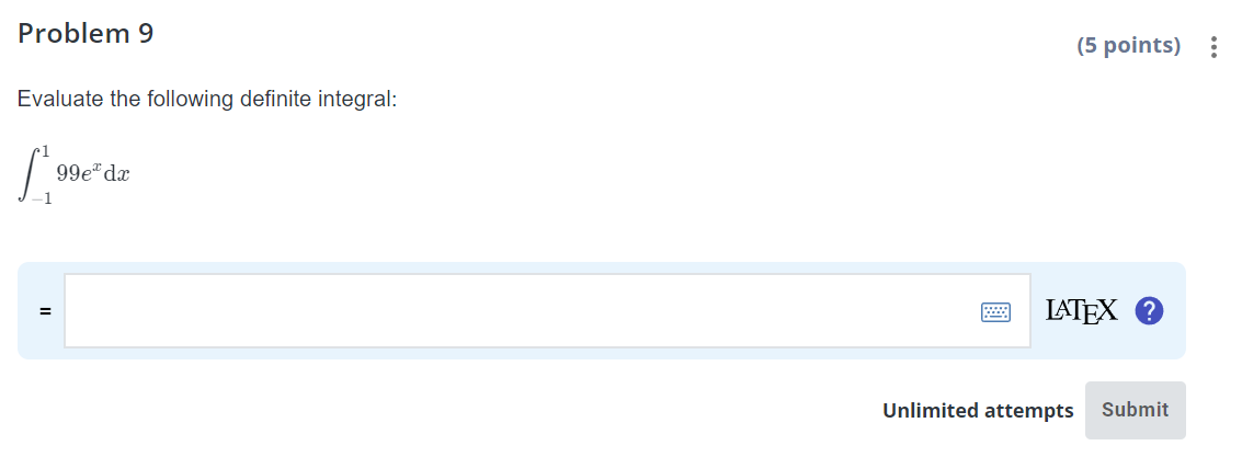 Problem 9 Evaluate the following definite integral: 99eXdx (5 points) Unlimited attempts