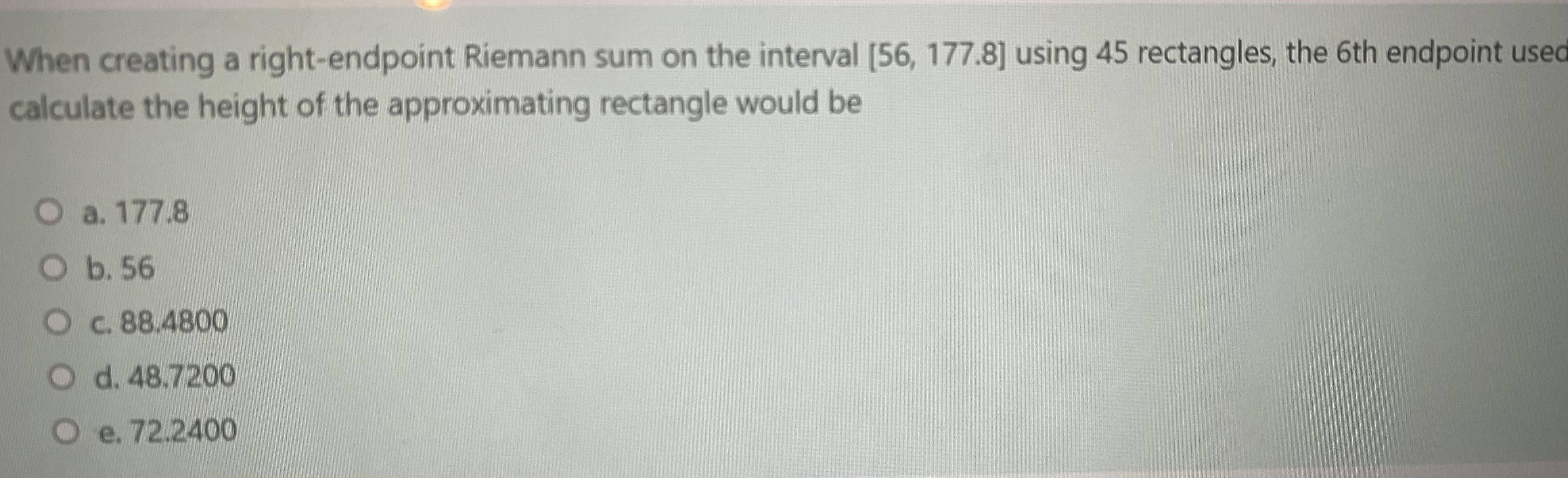 approximationg rectangle would be O a. 177.8 O b. 56 O C.