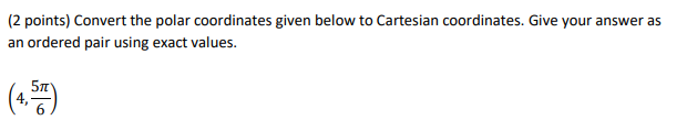 [2 points} Convert the polar coordinates given below to Cartesian coordinates.