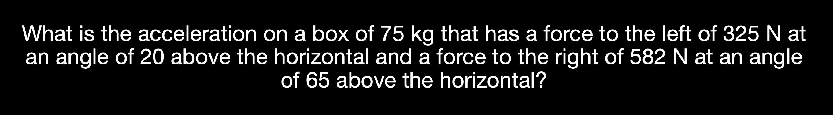 above the horizontal and a force to the right of 582 N