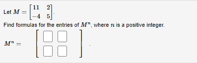 5 Find formulas for the entries of M" where n is a